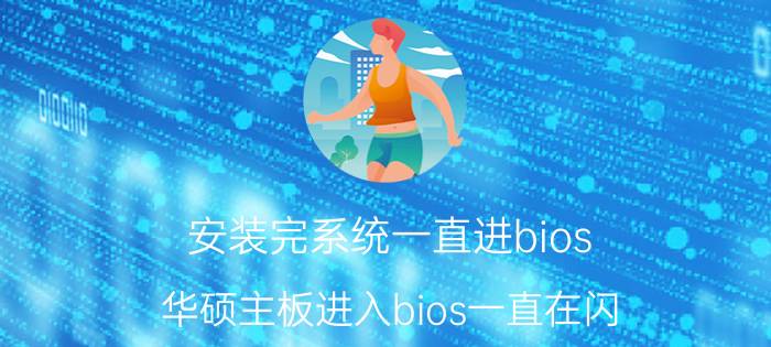 安装完系统一直进bios 华硕主板进入bios一直在闪？